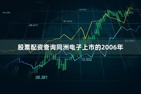 股票配资查询同洲电子上市的2006年