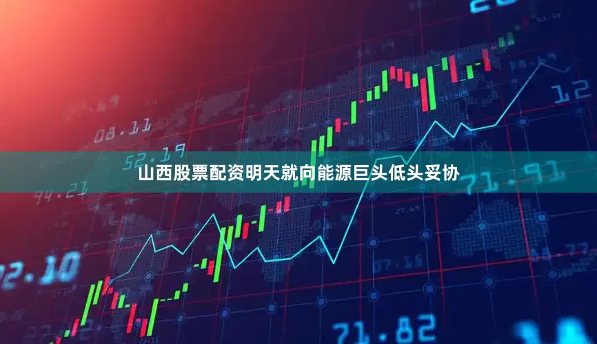山西股票配资明天就向能源巨头低头妥协