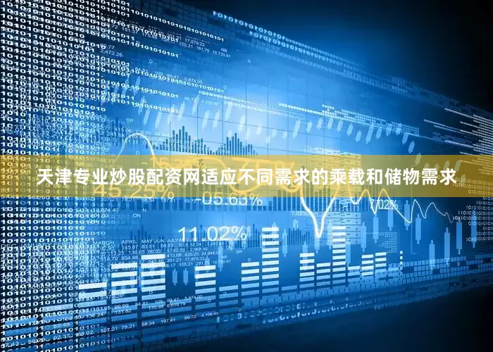 天津专业炒股配资网适应不同需求的乘载和储物需求