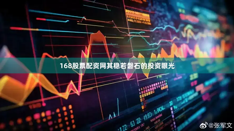 168股票配资网其稳若磐石的投资眼光