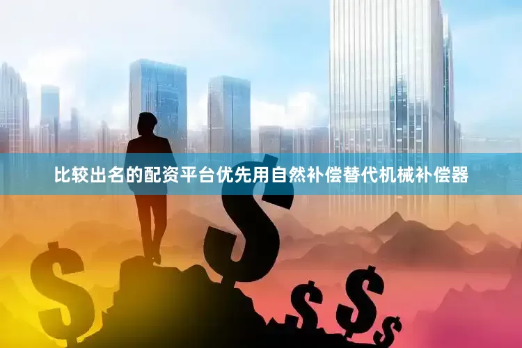 比较出名的配资平台优先用自然补偿替代机械补偿器