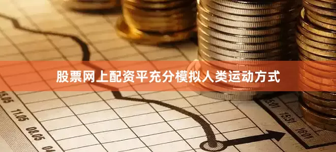 股票网上配资平充分模拟人类运动方式
