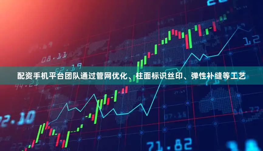 配资手机平台团队通过管网优化、柱面标识丝印、弹性补缝等工艺